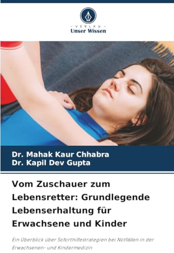 Vom Zuschauer zum Lebensretter: Grundlegende Lebenserhaltung für Erwachsene und Kinder: Ein Überblick über Soforthilfestrategien bei Notfällen in der Erwachsenen- und Kindermedizin