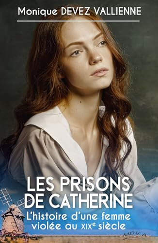 Les Prisons de Catherine: un drame psychologique inspiré d'une histoire vraie ; un destin, la condition des femmes au xixe siècle… (SUSPENSE PSYCHOLOGIQUE)