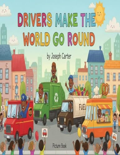 DRIVERS MAKE THE WORLD GO ROUND: Picture Book