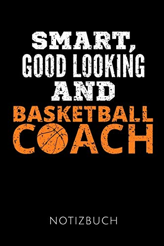 SMART, GOOD LOOKING AND BASKETBALL COACH NOTIZBUCH: Geschenkidee für die besten Basketball Trainer | Notizbuch | 120 Seiten, Punkteraster | Format 6x9 DIN A5 | Soft cover matt |