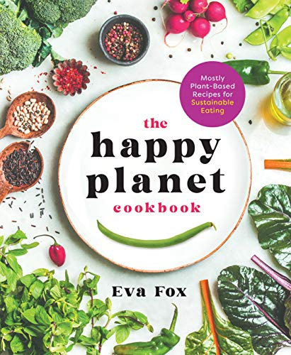 The Happy Planet Cookbook: Mostly Plant-Based Recipes for Sustainable Eating