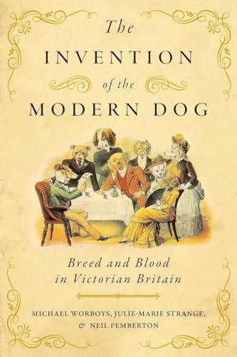 The Invention of the Modern Dog: Breed and Blood in Victorian Britain (Animals, History, Culture)