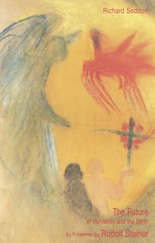 The Future of Humanity and the Earth: As Foreseen by Rudolf Steiner