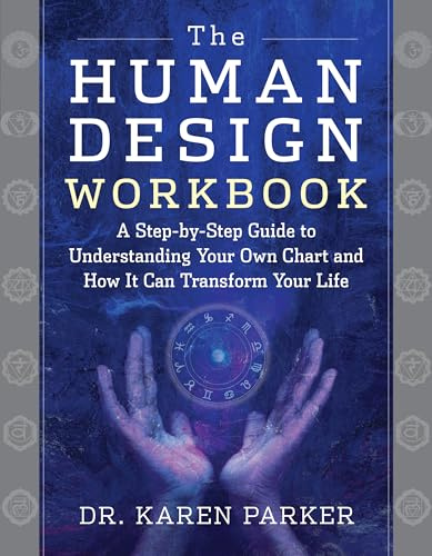 The Human Design Workbook: A Step by Step Guide to Understanding Your Own Chart and How it Can Transform Your Life