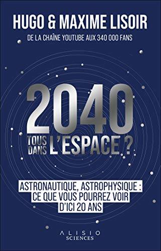 2040 Tous dans l'espace ?: Astronautique, astrophysique : ce que vous pourrez voir d'ici 20 ans