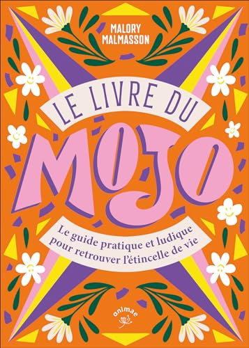 Le livre du Mojo: Un guide pratique et ludique pour retrouver l'étincelle de vie