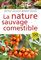 La Nature sauvage comestible: Identifier Récolter Préparer Déguster