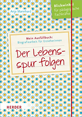 Der Lebensspur folgen: Ausfüllbuch: Biografiearbeit für Erzieherinnen und Erzieher