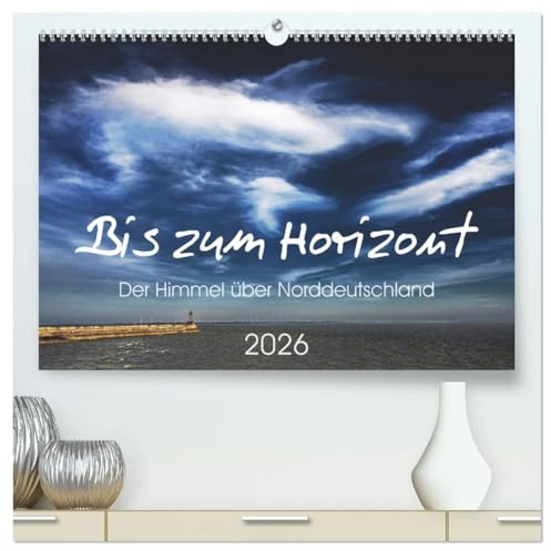 Bis zum Horizont. Der Himmel über Norddeutschland. (hochwertiger Premium Wandkalender 2026 DIN A2 quer), Kunstdruck in Hochglanz: Stimmungsvolle Impressionen von der Küste. (CALVENDO Natur)