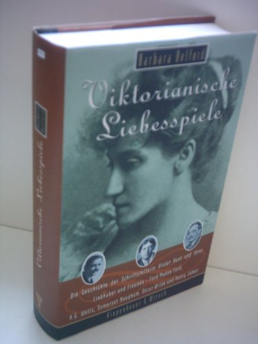 Viktorianische Liebesspiele: Das Leben der Schriftstellerin Violet Hunt und ihrer Liebhaber und Freunde Ford Madox Ford, H. G. Wells, Somerset Maugham, Oscar Wilde und Henry James