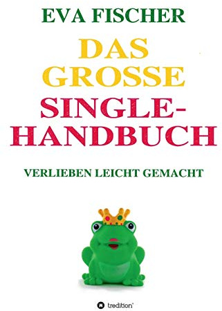 Das große Single-Handbuch: Verlieben leicht gemacht