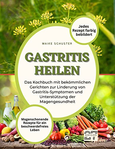Gastritis heilen: Magenschonende Rezepte für ein beschwerdefreies Leben. Das Kochbuch mit bekömmlichen Gerichten zur Linderung von Gastritis-Symptomen ... Jedes Rezept farbig bebildert