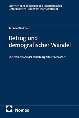 Betrug und demografischer Wandel: Die Problematik der Täuschung älterer Menschen (Schriften zum deutschen und internationalen Unternehmens- und Wirtschaftsstrafrecht)
