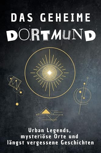 Das geheime Dortmund: Urban Legends, mysteriöse Orte und längst vergessene Geschichten. Geschenk für Fans von Grusel und Mystery, Halloween, True Crime, Reise
