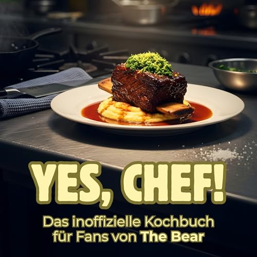 Yes, Chef: Das inoffizielle Kochbuch für Fans von The Bear: King of the Kitchen. 40 Rezepte für jedes Kochlevel: schnell, lecker, einfach
