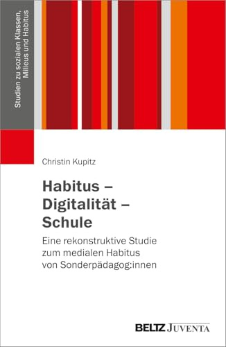 Habitus – Digitalität – Schule: Eine rekonstruktive Studie zum medialen Habitus von Sonderpädagog:innen (Studien zu sozialen Klassen, Milieus und Habitus)