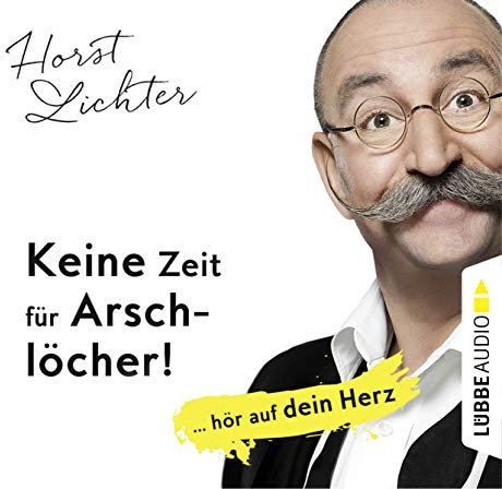 Keine Zeit für Arschlöcher!: ... hör auf dein Herz: .