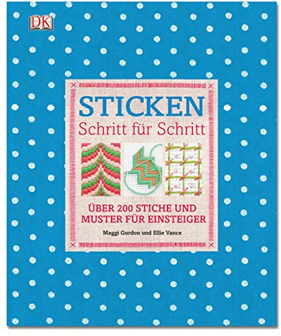 Sticken Schritt für Schritt: Über 200 Stiche und Muster für Einsteiger