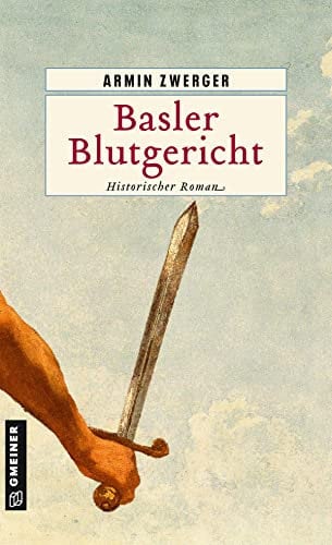 Basler Blutgericht: Historischer Roman (Historische Romane im GMEINER-Verlag)