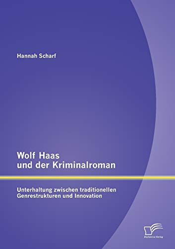 Wolf Haas und der Kriminalroman: Unterhaltung zwischen traditionellen Genrestrukturen und Innovation