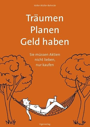 Traumen. Planen. Geld haben.: Sie müssen Aktien nicht lieben, nur kaufen