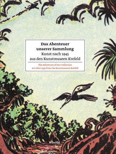 Das Abenteuer unserer Sammlung. Kunst nach 1945 aus den Kunstmuseen Krefeld: The Adventure of Our Collection Art after 1945 from the Kunstmuseen Krefeld
