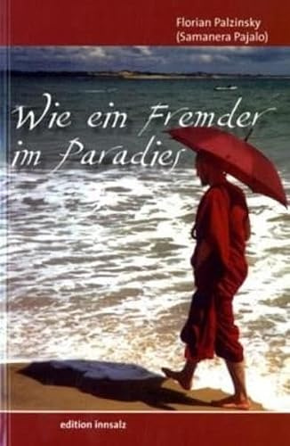 Wie ein Fremder im Paradies: Vom Mönch zum Mensch. Über mein Leben als buddhistischer Mönch in Sri Lanka: Mein Leben als buddhistischer Mönch auf Sri ... transformierende Reise vom Mönch zum Menschen