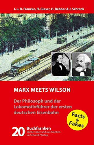 Marx meets Wilson: Der Philosoph und der Lokomotivführer der ersten deutschen Eisenbahn (Buchfranken: Bücher aus und über Franken)