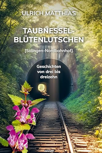 Taubnesselblütenlutschen: [Solingen-Nordbahnhof] Geschichten von drei bis dreizehn