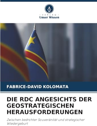 DIE RDC ANGESICHTS DER GEOSTRATEGISCHEN HERAUSFORDERUNGEN: Zwischen bedrohter Souveränität und strategischer Wiedergeburt