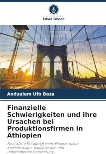 Finanzielle Schwierigkeiten und ihre Ursachen bei Produktionsfirmen in Äthiopien: Finanzielle Schwierigkeiten, Finanzstruktur, Kapitalstruktur, Kapitalkosten und Unternehmensfinanzierung