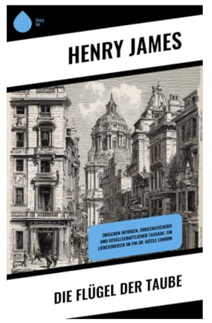 Die Flügel der Taube: Liebesdreieck, Erbschaftsintrige und moralische Ambivalenz zwischen Londoner Gesellschaft und venezianischem Palast