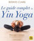 Le guide complet du yin yoga: Philosophie et pratique