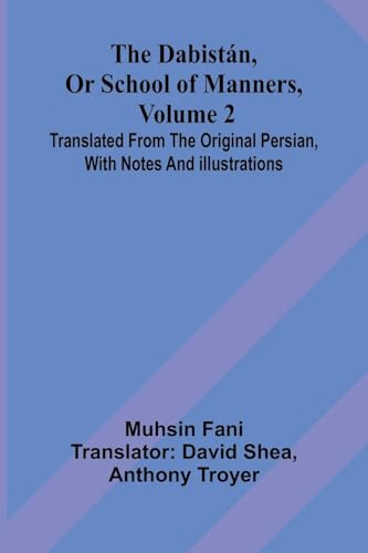 The Dabist n, Or School Of Manners, Volume 2; Translated From The Original Persian, With Notes And Illustrations