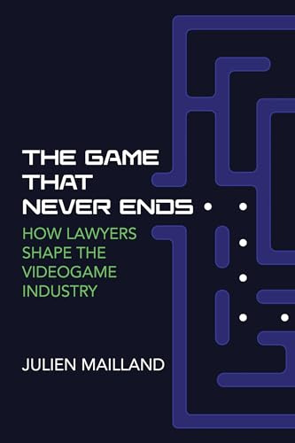 The Game That Never Ends: How Lawyers Shape the Videogame Industry (Game Histories)