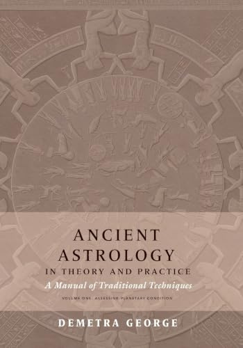 Ancient Astrology in Theory and Practice: A Manual of Traditional Techniques, Volume I: Assessing Planetary Condition
