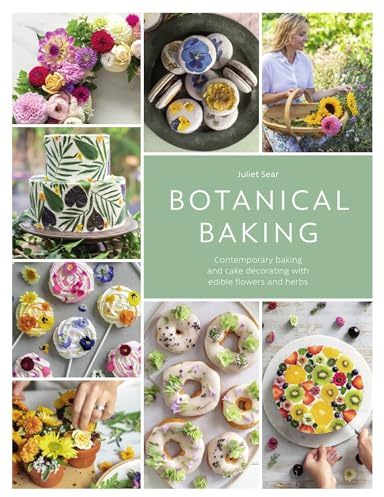 Botanical Baking: Contemporary baking and cake decorating with edible flowers and herbs