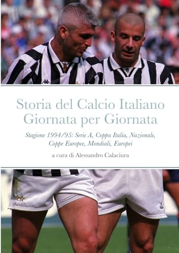 Storia del Calcio Italiano Giornata per Giornata: Stagione 1994/95: Serie A, Coppa Italia, Nazionale, Coppe Europee, Mondiali, Europei