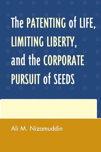 Patenting of Life, Limiting Liberty, and the Corporate Pursuit of Seeds, The