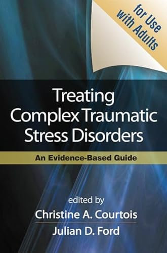 Treating Complex Traumatic Stress Disorders: An Evidence-Based Guide: Scientific Foundations and Therapeutic Models