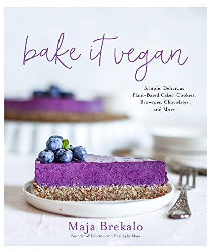 Bake It Vegan: Simple, Delicious Plant-Based Cakes, Cookies, Brownies, Chocolates and More