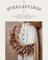 Everlastings: How to Grow, Harvest & Create With Dried Flowers