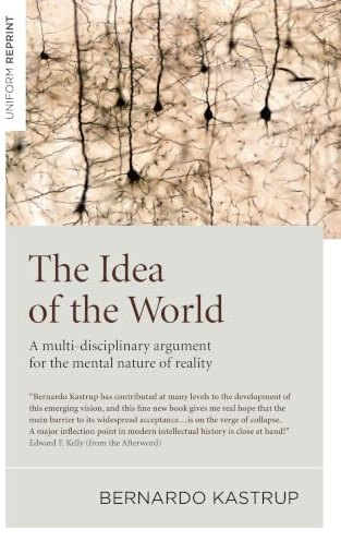 Idea of the World, The: A multi-disciplinary argument for the mental nature of reality