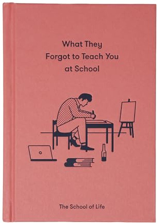What They Forgot To Teach You At School: Essential emotional lessons needed to thrive