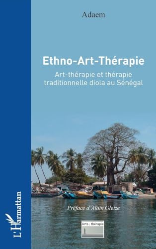 Ethno-Art-Thérapie: Art-thérapie et thérapie traditionnelle diola au Sénégal (Arts: Thérapie)