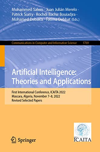 Artificial Intelligence: Theories and Applications: First International Conference, ICAITA 2022, Mascara, Algeria, November 7–8, 2022, Revised ... Computer and Information Science, Band 1769)