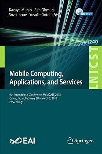 Mobile Computing, Applications, and Services: 9th International Conference, MobiCASE 2018, Osaka, Japan, February 28 – March 2, 2018, Proceedings: 240 ... and Telecommunications Engineering, 240)