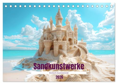 Sandkunstwerke - Einfach faszinierend (Tischkalender 2026 DIN A5 quer), CALVENDO Monatskalender: Vergängliche Kunstwerke am Meer (CALVENDO Kunst)