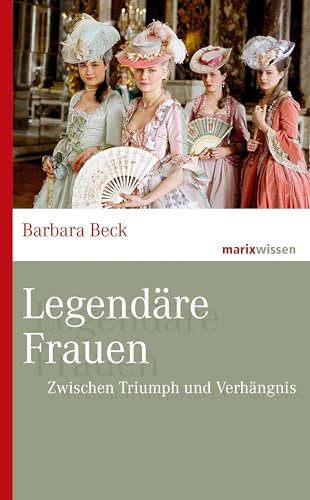 Legendäre Frauen: Zwischen Triumph und Verhängnis (marixwissen)