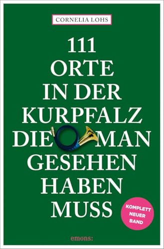 111 Orte in der Kurpfalz, die man gesehen haben muss: Reiseführer